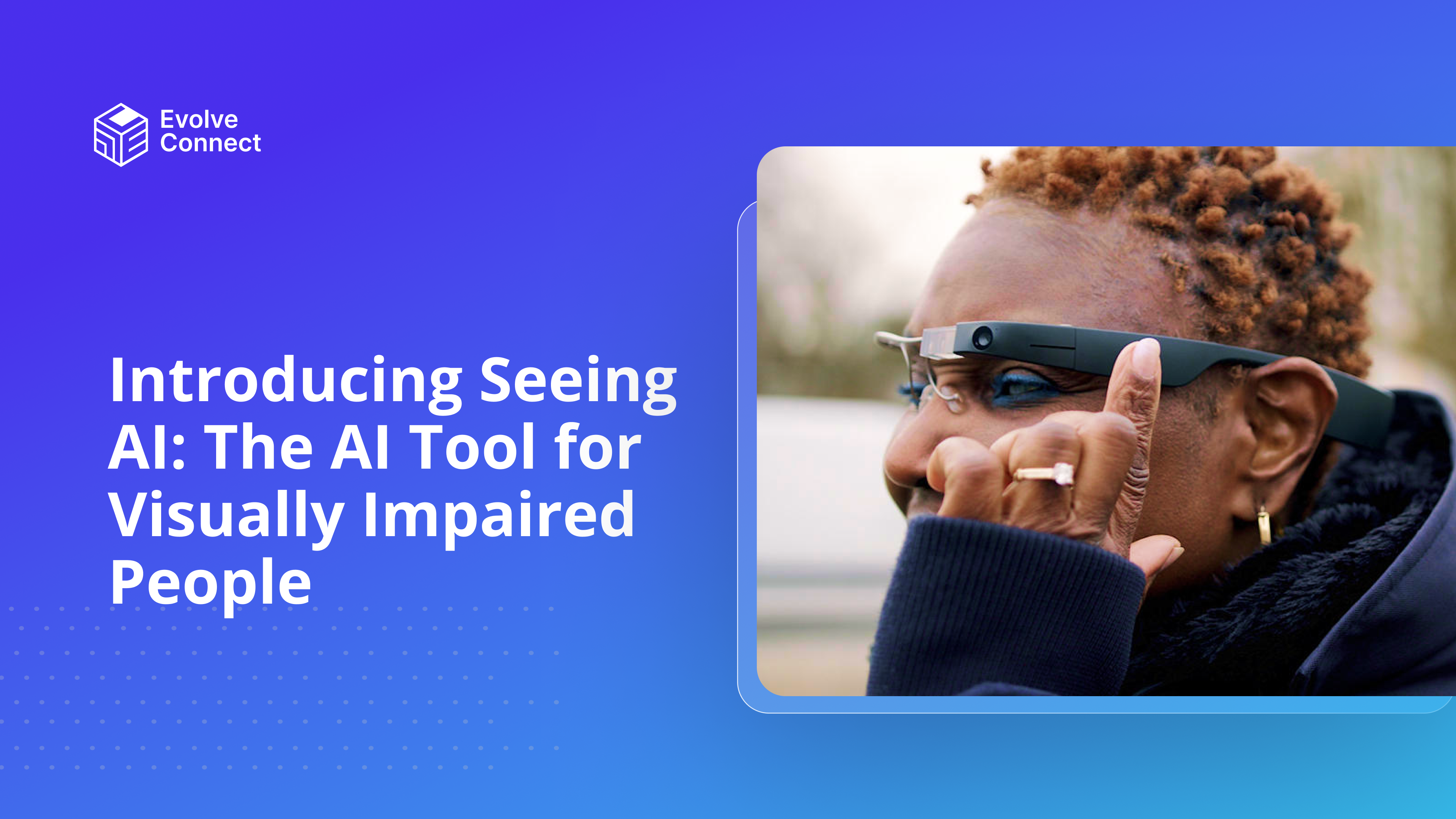 Introducing Seeing AI, AI tool for visually impaired people evolve connect